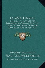 Es War Einmal: Modern Fairy Tales For Beginners In German, Selected From The Writings Of Rudolf Baumbach And Ernst Von Wildenbruch (1