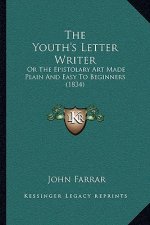 The Youth's Letter Writer: Or The Epistolary Art Made Plain And Easy To Beginners (1834)