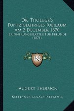 Dr. Tholuck's Funfzigjahriges Jubilaum Am 2 December 1870: Erinnerungsblatter Fur Freunde (1871)