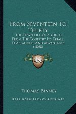 From Seventeen To Thirty: The Town Life Of A Youth From The Country Its Trials, Temptations, And Advantages (1868)