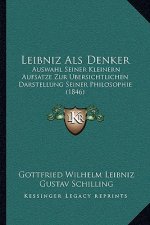 Leibniz Als Denker: Auswahl Seiner Kleinern Aufsatze Zur Ubersichtlichen Darstellung Seiner Philosophie (1846)