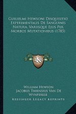 Guilielmi Hewsoni Disquisitio Experimentalis De Sanguinis Natura, Variisque Ejus Per Morbos Mutationibus (1785)