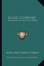 Julius Courtney: Or Master Of His Fate (1890)