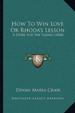How To Win Love Or Rhoda's Lesson: A Story For The Young (1848)