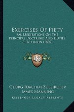 Exercises Of Piety: Or Meditations On The Principal Doctrines And Duties Of Religion (1807)