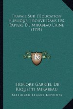 Travail Sur L'Education Publique, Trouve Dans Les Papiers De Mirabeau L'Aine (1791)