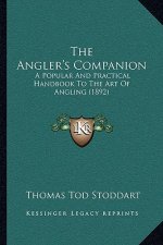 The Angler's Companion: A Popular And Practical Handbook To The Art Of Angling (1892)