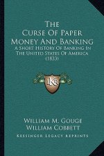 The Curse Of Paper Money And Banking: A Short History Of Banking In The United States Of America (1833)