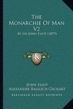 The Monarchie Of Man V2: By Sir John Eliot (1879)