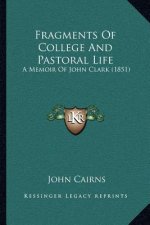 Fragments Of College And Pastoral Life: A Memoir Of John Clark (1851)