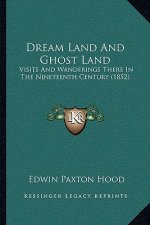 Dream Land And Ghost Land: Visits And Wanderings There In The Nineteenth Century (1852)