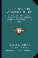 Incidents And Memories Of The Christian Life: Under The Similitude Of A Voyage To The Celestial Land (1852)