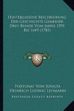 Hinterlassene Beschreibung Der Geschichte Gemeiner Drey Bunde Vom Jahre 1591 Bis 1649 (1781)