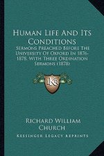 Human Life And Its Conditions: Sermons Preached Before The University Of Oxford In 1876-1878, With Three Ordination Sermons (1878)