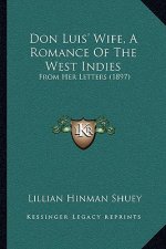 Don Luis' Wife, A Romance Of The West Indies: From Her Letters (1897)