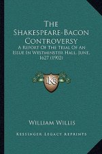 The Shakespeare-Bacon Controversy: A Report Of The Trial Of An Issue In Westminster Hall, June, 1627 (1902)