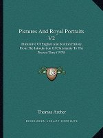 Pictures And Royal Portraits V2: Illustrative Of English And Scottish History, From The Introduction Of Christianity To The Present Time (1878)