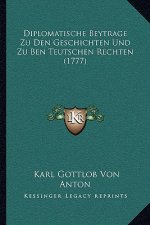 Diplomatische Beytrage Zu Den Geschichten Und Zu Ben Teutschen Rechten (1777)