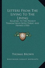 Letters From The Living To The Living: Relating To The Present Transactions Both Public And Private (1703)