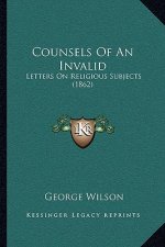 Counsels Of An Invalid: Letters On Religious Subjects (1862)