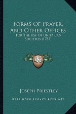 Forms Of Prayer, And Other Offices: For The Use Of Unitarian Societies (1783)