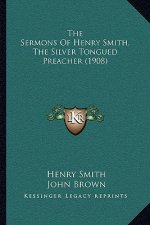 The Sermons Of Henry Smith, The Silver Tongued Preacher (1908)