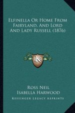 Elfinella Or Home From Fairyland, And Lord And Lady Russell (1876)