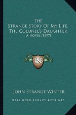 The Strange Story Of My Life, The Colonel's Daughter: A Novel (1897)
