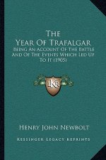 The Year Of Trafalgar: Being An Account Of The Battle And Of The Events Which Led Up To It (1905)