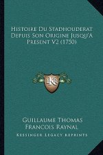 Histoire Du Stadhouderat Depuis Son Origine Jusqu'A Present V2 (1750)