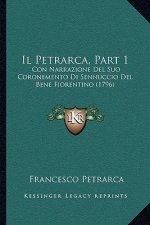 Il Petrarca, Part 1: Con Narrazione Del Suo Coronemento Di Sennuccio Del Bene Fiorentino (1796)