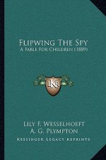 Flipwing The Spy: A Fable For Children (1889)