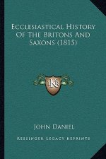 Ecclesiastical History Of The Britons And Saxons (1815)