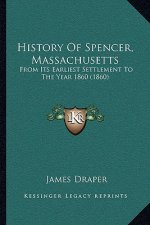 History Of Spencer, Massachusetts: From Its Earliest Settlement To The Year 1860 (1860)