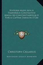 Historia Medii Aevi A Temporibus Constantini Magni Ad Constantinipolim A Turcis Captam Deducta (1724)