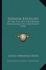 Judaism Excelled: Or The Tale Of A Conversion From Judaism To Christianity (1870)