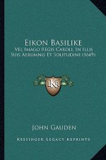 Eikon Basilike: Vel Imago Regis Caroli, In Illis Suis Aerumnis Et Solitudine (1649)