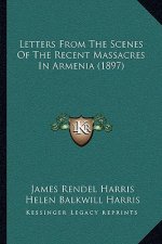 Letters From The Scenes Of The Recent Massacres In Armenia (1897)