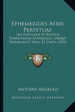 Ephemerides Aeris Perpetuae: Seu Popularis Et Rustica Tempestatum Astrologia, Ubique Terrarum Et Vera, Et Certa (1555)