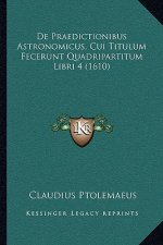 De Praedictionibus Astronomicus, Cui Titulum Fecerunt Quadripartitum Libri 4 (1610)