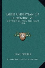 Duke Christian Of Luneburg V1: Or Tradition From The Hartz (1824)