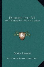 Falkner Lyle V1: Or The Story Of Two Wives (1866)