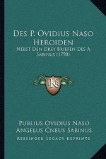 Des P. Ovidius Naso Heroiden: Nebst Den Drey Briefen Des A. Sabinus (1798)