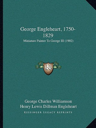 George Engleheart, 1750-1829: Miniature Painter To George III (1902)