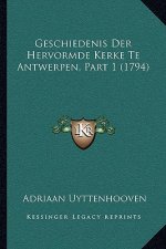 Geschiedenis Der Hervormde Kerke Te Antwerpen, Part 1 (1794)