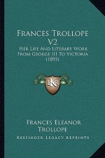 Frances Trollope V2: Her Life And Literary Work From George III To Victoria (1895)