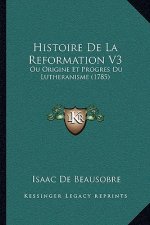 Histoire De La Reformation V3: Ou Origine Et Progres Du Lutheranisme (1785)