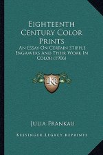 Eighteenth Century Color Prints: An Essay On Certain Stipple Engravers And Their Work In Color (1906)