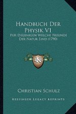 Handbuch Der Physik V1: Fur Diejenigen Welche Freunde Der Natur Sind (1790)