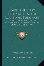 Iowa, The First Free State In The Louisiana Purchase: From Its Discovery To The Admission Of The State Into The Union, 1673-1846 (1905)